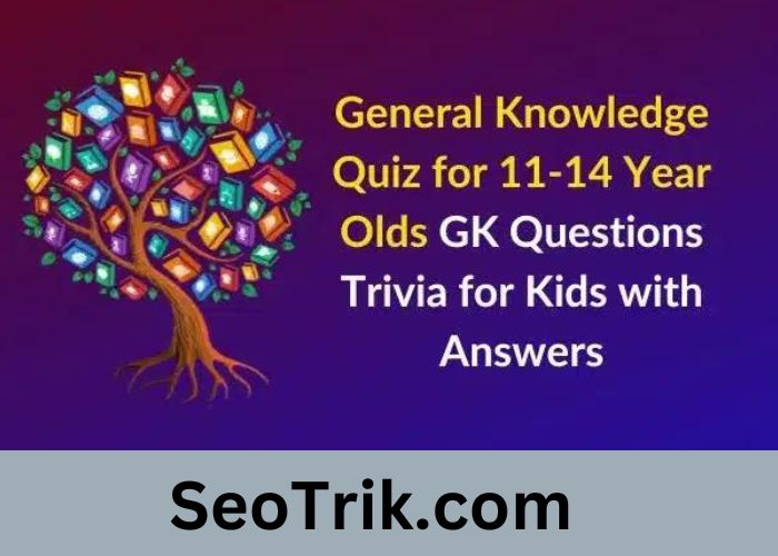 A General Knowledge Quiz For 11-14 Year Olds