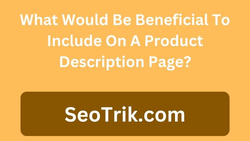 What Would Be Beneficial To Include On A Product Description Page?